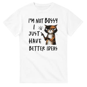 Funny T-Shirt - I&#39;m Not Bossy, I Just Have Better Ideas - Perfect Gift for Her