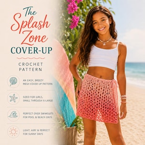 May include: A crochet pattern for The Splash Zone Cover-Up, featuring a pink and orange ombre mesh skirt with a side tie. The text includes: The Splash Zone COVER-UP CROCHET PATTERN, AN EASY, BREEZY MESH COVER-UP PATTERN, SIZED FOR GIRLS, SMALL THROUGH X-LARGE.