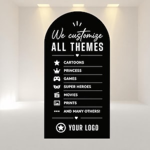 May include: A black arched sign featuring white text that reads We customize ALL THEMES followed by a list of categories including CARTOONS, PRINCESS, GAMES, SUPER HEROES, MOVIES, PRINTS, AND MANY OTHERS, with a YOUR LOGO placeholder at the bottom.
