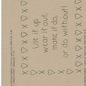 May include: A tan paper pattern with the text "Use it up, wear it out, make it do, or do without!" and alternating heart and X symbols. The pattern measures 7" x 8".