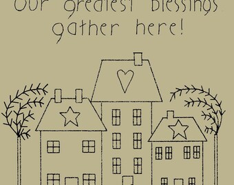 May include: A primitive stitchery pattern house design with the text "Our greatest blessings gather here!". The image features three houses with star and heart accents, and measures 7" x 7 1/2".