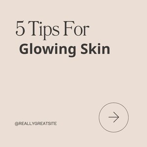 May include: A light beige square graphic featuring the dark brown text 5 Tips For Glowing Skin. In the bottom left corner, the text @REALLYGREATSITE appears. In the bottom right corner, a thin black circle contains a right-pointing arrow.