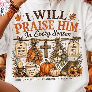 May include: A white long-sleeve sweatshirt featuring a graphic print with the text I WILL PRAISE HIM In Every Season. The design includes a wooden cross, pumpkins, a mug labeled PUMPKIN SPICE, a Bible, and hanging tags with religious text.