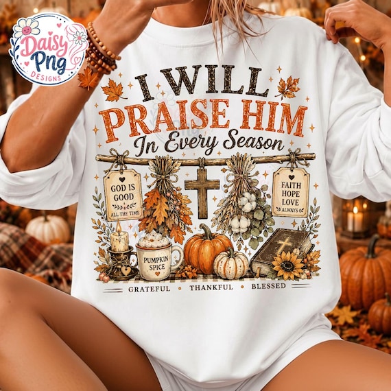 Christian Jesus Fall PNG, I Will Praise Him In Every Season Png, Autumn Thanksgiving Png, Pumpkin Spice Png, Cozy Season Png, Girly Fall