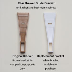 May include: Two rear drawer guide brackets, one brown and one white, for kitchen and bathroom cabinets. The brown bracket is labeled "Original Bracket" and the white bracket is labeled "Replacement Bracket". Text on the image states the brown bracket is for comparison purposes only.