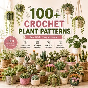 May include: A collection of over 100 crochet plant patterns featuring various potted succulents, cacti, and hanging vines. The text reads 100+ CROCHET PLANT PATTERNS, Beautiful, Easy, Unique, Step-by-step PDF patterns, Beginner friendly, Realistic designs, Instant download.