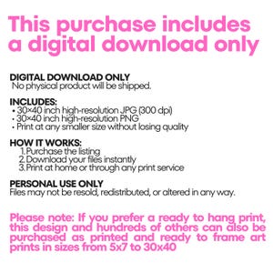 Information graphic in white with pink and black text: This purchase includes a digital download only. No physical product will be shipped. Includes a 30x40 inch high resolution JPG at 300 dpi and a 30x40 inch PNG, printable at any smaller size. Lists three steps, notes personal use only, and says the design can also be bought as a ready to frame art print from 5x7 to 30x40.
