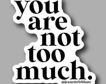 You Are Not Too Much Sticker