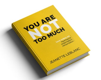 You Are Not Too Much:  a little book of love notes on heartache, redemption, reclamation