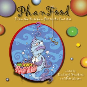 May include: A cartoon illustration of a blue fish with a chef's hat and a question mark above its head. The fish is sitting at a table with a pizza, a glass of wine, and a plate of food. The text "Phan Food" is written in a whimsical font above the fish. The text "From the Kitchen Pot to the Tour Lot" is written below the fish. The text "edited by Taraleigh Weathers and Pete Mason" is written in the bottom right corner of the image.