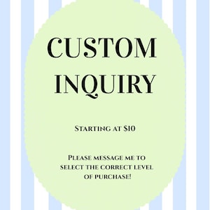 May include: A light green oval sign with a scalloped edge set against a background of vertical light blue and white stripes. The text reads: CUSTOM INQUIRY, STARTING AT $10, PLEASE MESSAGE ME TO SELECT THE CORRECT LEVEL OF PURCHASE!