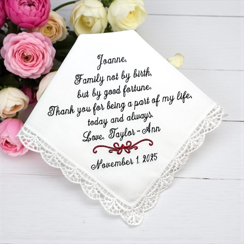 A beautiful white lace handkerchief with  embroidered text that reads: “Family not by birth, but by good fortune. Thank you for being a part of my life. today and always.” a perfect gift for a stepmother of the bride or groom! measures 12” x 12”. 100 % cotton. hand wash. lay flat to dry.