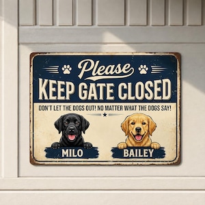 May include: A rectangular metal sign with a dark blue and cream background. It features the text "Please KEEP GATE CLOSED" and "DON'T LET THE DOGS OUT! NO MATTER WHAT THE DOGS SAY!" with illustrations of a black dog named "MILO" and a golden dog named "BAILEY".