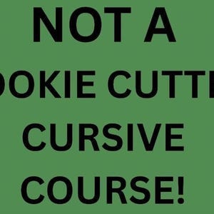 May include: A solid green background featuring the black text NOT A COOKIE CUTTER CURSIVE COURSE! displayed in a bold, sans-serif font. The text is centered and occupies the majority of the frame, with a small portion of a green object visible.