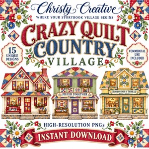 May include: A digital graphic set titled Christy Creative Crazy Quilt Country Village featuring three illustrated buildings with quilt-patterned roofs, floral accents, and text including 15 Unique Designs, Commercial Use Included, and Instant Download.