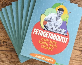 Fetagetaboutit: Plant-Based, Minimal-Waste Cookbook