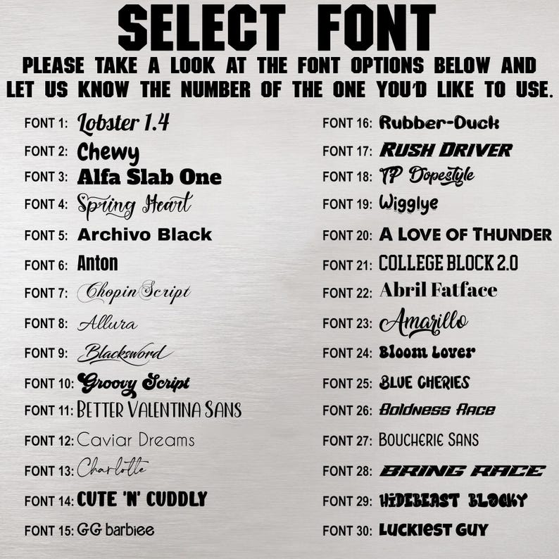 May include: A black and white font selection chart featuring the text SELECT FONT and PLEASE TAKE A LOOK AT THE FONT OPTIONS BELOW AND LET US KNOW THE NUMBER OF THE ONE YOU'D LIKE TO USE. It lists 30 numbered font styles in various typefaces.