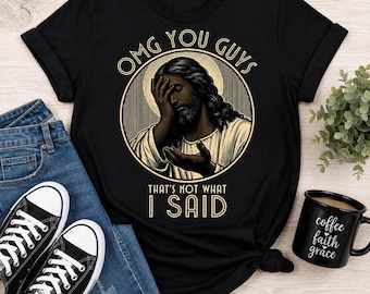 Funny Jesus Shirt, OMG You Guys That's Not What I Said Tee, Christian Humor Shirt, Faith Based Graphic Tee, Christian Gift