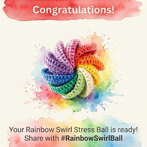 May include: A crocheted rainbow swirl stress ball featuring segments in purple, blue, green, yellow, orange, and red. The text reads: Congratulations! Your Rainbow Swirl Stress Ball is ready! Share with #RainbowSwirlBall against a watercolor background.