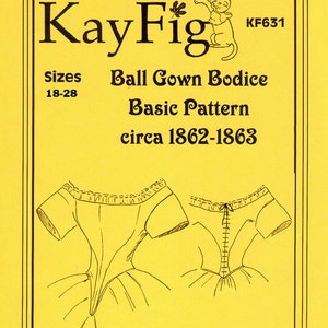 May include: A yellow paper pattern with a black border and a black and white illustration of a ball gown bodice. The text on the pattern reads "Kay Fig", "Ball Gown Bodice", "Basic Pattern", "circa 1862-1863", "Sizes 18-28", and "KF631".