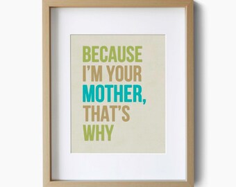 Art Typography Print - Because I'm Your Mother - Art Poster