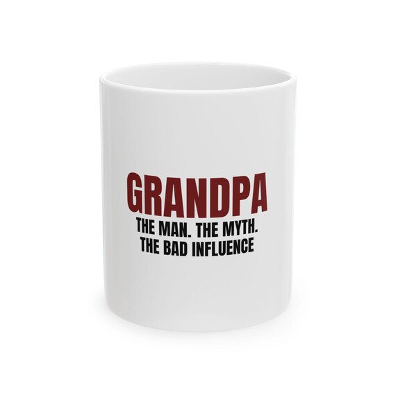 Grandpa The Man. The Myth. The Bad Influence Mug, Grandpa Gift, Funny Grandpa Coffee Mug
