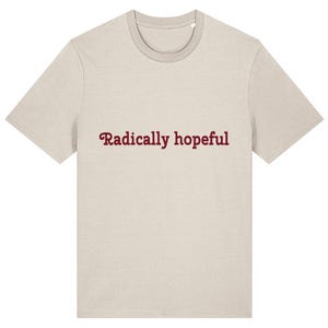 Radically Hopeful Organic Cotton T-Shirt | Sustainable Unisex Graphic Tee | Eco Friendly Ethical Fashion | Conscious Gift Natural Raw beige
