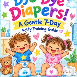 May include: A book cover titled Bye-Bye Diapers! A Gentle 7-Day Potty Training Guide featuring a colorful crayon-style illustration of two children sitting on potties, a teddy bear, a roll of toilet paper, and text including Simple Steps, Helpful Tips, Happier Days, and Confident Kids.