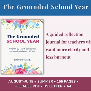 May include: A book titled The Grounded School Year with a floral border of pink, yellow, and blue flowers. The cover text reads A Month-by-Month Companion for Sustaining Energy All Year by Cathy White, Ed.D. It is a 155-page fillable PDF in US Letter size.