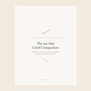 May include: A cream-coloured workbook cover titled The 30-Day Grief Companion. It features a small leaf illustration, the subtitle A gentle workbook for healing after loss, and the text Thirty daily prompts and ten gentle worksheets to give your grief somewhere to go, with Sundayfolio.co at the bottom.