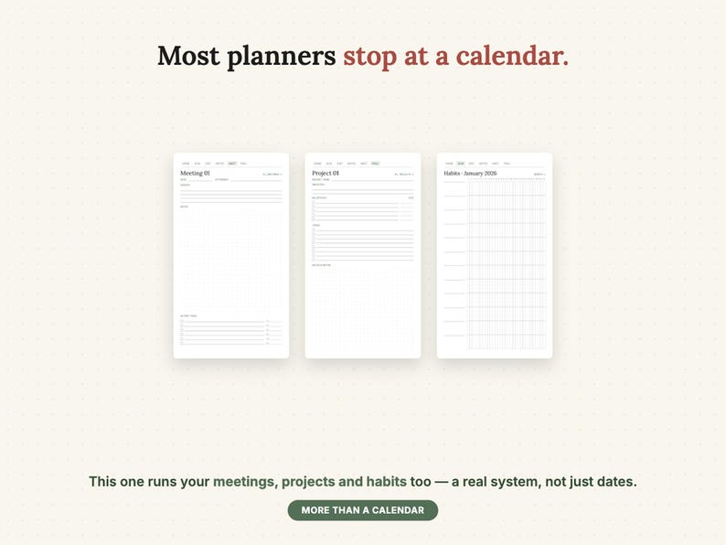 May include: Three white planner pages featuring black text and grid lines. The top text reads: Most planners stop at a calendar. The pages show sections for Meeting, Project, and Habits. The bottom text reads: This one runs your meetings, projects and habits too &mdash; a real system, not just dates. MORE THAN A CALENDAR.