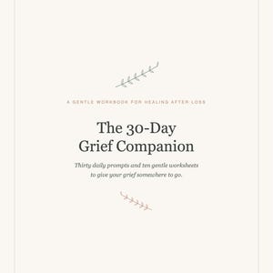 May include: A cream-coloured workbook cover titled The 30-Day Grief Companion, A Gentle Workbook for Healing After Loss. It features two small leaf illustrations, the subtitle Thirty daily prompts and ten gentle worksheets, and Sundayfolio Co.