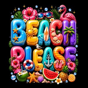May include: A colorful graphic design on a black background featuring the text BEACH PLEASE in large, inflated, multi-colored letters. The design includes a pink flamingo, hibiscus flowers, a surfboard, seashells, a starfish, a coconut drink, a slice of watermelon, a pineapple, and an anchor.