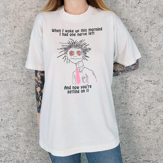 Vintage Funny Art One Nerve Left And You're On It Tee Shirt T-Shirt