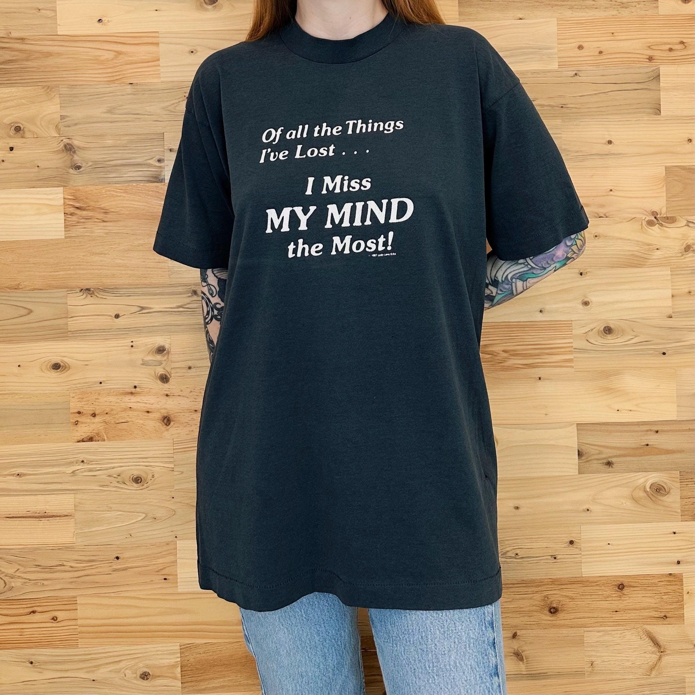 Of All The Things I Have Lost I Miss My Mind The Most T-Shirt Of All The Things I Have Lost I Miss My Mind The Most T-Shirt