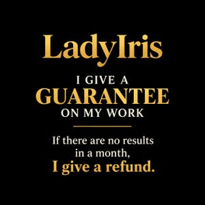 May include: A black graphic sign with gold and white text that reads: LadyIris, I GIVE A GUARANTEE ON MY WORK. If there are no results in a month, I give a refund. The text is centered with a thin gold horizontal line separating the sections.