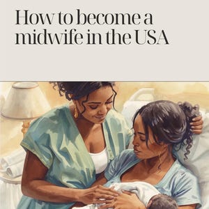 May include: A digital illustration titled A GUIDE TO MIDWIFERY IN THE USA: How to become a midwife in the USA. The image depicts a midwife in a light green top supporting a person in a light blue top who is holding a newborn wrapped in white cloth.