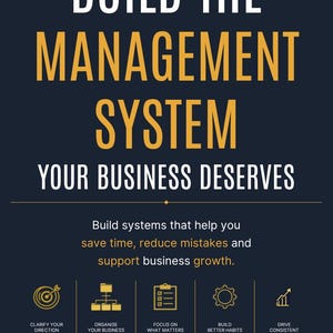 May include: A dark blue workbook cover titled BUILD THE MANAGEMENT SYSTEM YOUR BUSINESS DESERVES by Capvern. It features five gold icons representing business goals: CLARIFY YOUR DIRECTION, ORGANISE YOUR BUSINESS, FOCUS ON WHAT MATTERS, BUILD BETTER HABITS, and DRIVE CONSISTENT GROWTH.