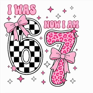May include: A graphic design featuring the text I WAS 6 and NOW I AM 7 in pink bubble letters. The number 6 has a black and white checkerboard pattern with a pink bow, and the number 7 has a pink leopard print pattern with a pink bow, surrounded by pink stars.