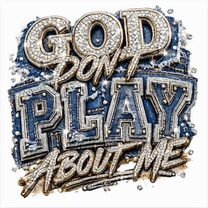 May include: A graphic design featuring the text GOD DON'T PLAY ABOUT ME. The words GOD and ABOUT ME are rendered in a sparkling, diamond-encrusted gold style, while the words DON'T PLAY appear in a textured, dark blue denim fabric effect.