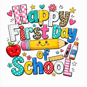 May include: A colourful graphic design featuring the text Happy First Day of School. The letters are decorated with patterns like checkers, polka dots, and leopard print. Illustrations include a smiling pencil, a red apple, a ruler, and glue.