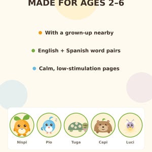 May include: An informational graphic for Nispi Kids featuring the text MADE FOR AGES 2-6, With a grown-up nearby, English + Spanish word pairs, and Calm, low-stimulation pages. Below are five circular icons of characters: Nispi, Pio, Tuga, Capi, and Luci.