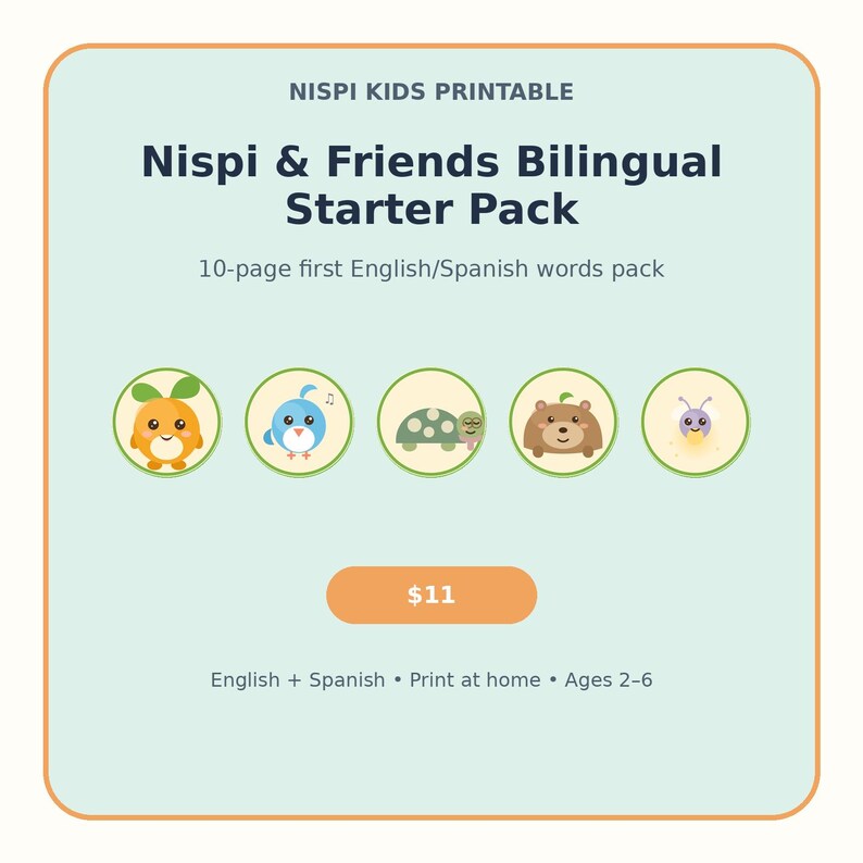May include: A 10-page Nispi Kids Printable bilingual starter pack featuring English and Spanish words. The graphic includes five circular icons depicting a cartoon orange, blue bird, turtle, bear, and bee, with text indicating ages 2-6.