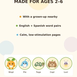 May include: An informational graphic for Nispi Kids featuring the text MADE FOR AGES 2-6, With a grown-up nearby, English + Spanish word pairs, and Calm, low-stimulation pages. Below are five circular icons of characters: Nispi, Pio, Tuga, Capi, and Luci.