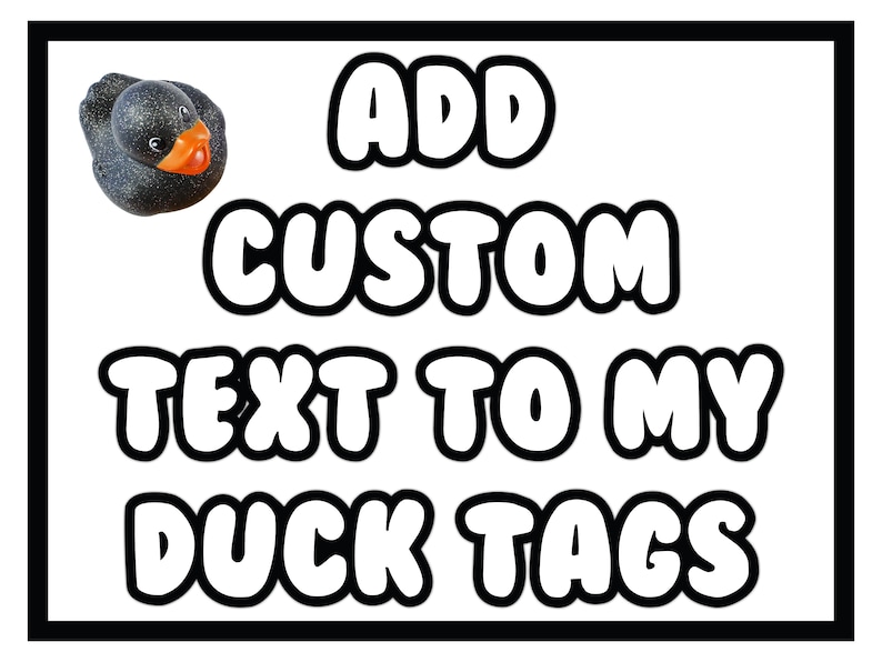 May include: Black and white image with a rubber duck on the left side and the text "ADD CUSTOM TEXT TO MY DUCK TAGS" in large, bold, white letters with black outlines.