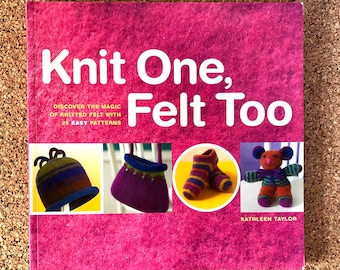 Knit One, Felt Too, Discover the Magic of, Knitted Felt, 25 Easy Patterns, gift for Knitter, Gift for Felter, Gift for Spinner, Gift for Mom