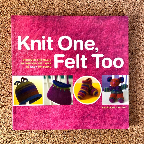 Knit One, Felt Too, Discover the Magic of, Knitted Felt, 25 Easy Patterns, gift for Knitter, Gift for Felter, Gift for Spinner, Gift for Mom