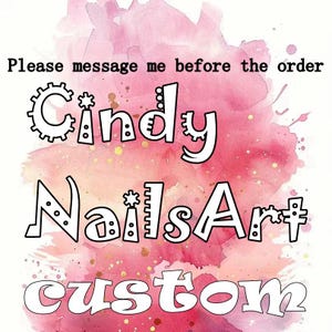 May include: A pink watercolor background with the text "Please message me before the order" and the words "Cindy NailsArt custom" in white outlined letters.