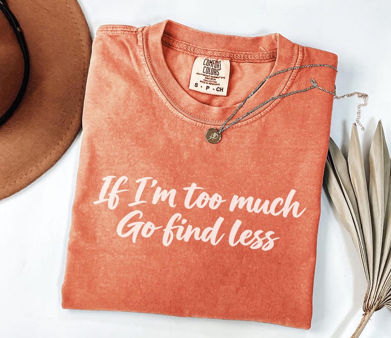 If I'm Too Much Go Find Less Shirt, Confident Women's Tee, Blue Jean ...