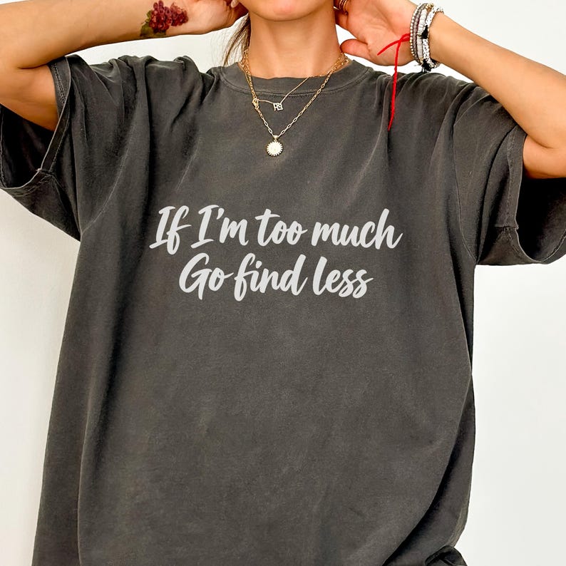 If I'm Too Much Go Find Less Shirt, Confident Women's Tee, Blue Jean ...